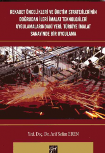 Rekabet Öncelikleri ve Üretim Stratejilerinin Doğrudan İleri İmalat Teknolojileri Uygulamalarındaki Yeri; Türkiye İmalat Sanayinde Bir Uygulama