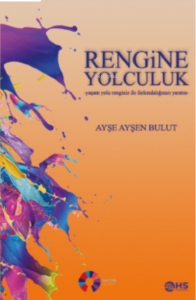 Rengine Yolculuk;Yaşam Yolu Renginiz ile Farkındalığınızı Yaratın