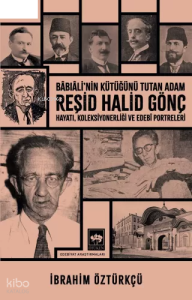 Reşid Halid Gönç Bâbıâli'nin Kütüğünü Tutan Adam;Hayatı, Koleksiyonerliği ve Edebî Portreleri