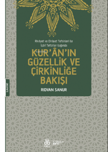 Rivâyet ve Dirâyet Tefsirleri ile İşârî Tefsirler Işığında;Kur’ân’ın Güzellik ve Çirkinliğe Bakışı