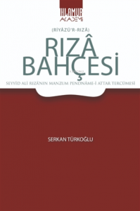 Rıza Bahçesi ;(Riyazü’r-Rıza) - Seyyid Ali Rıza’nın Manzum Pendname-i Attar Tercümesi