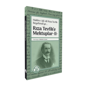 Rıza Tevfik’e Mektuplar -II-;Hakîm-i âlî-dil Rıza Tevfik Beyefendi’ye...