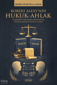 Robert Alexy’nin Hukuk-Ahlak İlişkisine Yaklaşımı Kapsamında Hukuki Argümantasyon Teorisi