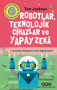 Robotlar, Teknolojik Cihazlar Ve Yapay Zekâ  Ve Bunlar Dünyamızı Nasıl Değiştiriyor?