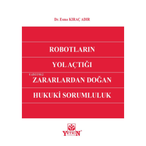 Robotların Yol Açtığı Zararlardan Doğan Hukuki Sorumluluk