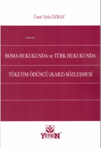 Roma Hukukunda ve Türk Hukukunda Tüketim Ödüncü (Karz) Sözleşmesi
