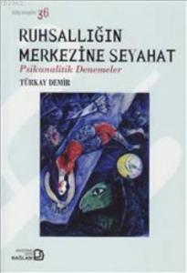 Ruhsallığın Merkezine Seyahat; Psikanalitik Denemeler