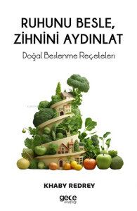 Ruhunu Besle, Zihnini Aydınlat;Doğal Beslenme Reçeteleri