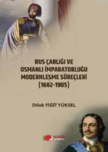 Rus Çarlığı ve Osmanlı İmparatorluğu Modernleşme Süreci; (1682-1905)