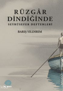 Rüzgâr Dindiğinde;Seyrüsefer Günlükleri