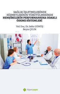 Sağlık İşletmelerinde Hizmetlerinin Yürütülmesinde Hemşirelerin Performansına Odaklı Ödeme Sistemleri