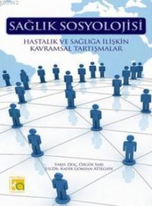 Sağlık Sosyolojisi; Hastalık ve Sağlığa İlişkin Kavramsal Tartışmalar