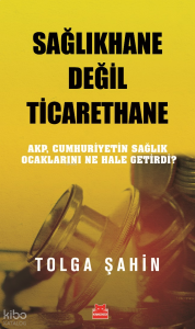 Sağlıkhane Değil Ticarethane;Akp , Cumhuriyetin Sağlık Ocaklarını Ne Hale Getirdi?