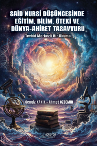 Said Nursi Düşüncesinde Eğitim, Bilim, Öteki ve Dünya-Ahiret Tasavvuru;Tevhid Merkezli Bir Okuma