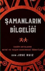 Şamanların Bilgeliği; Kadim Ustaların Sevgi ve Yaşam Hakkındaki Öğretileri