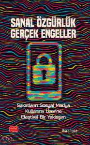 Sanal Özgürlük Gerçek Engeller; Sakatların Sosyal Medya Kullanımı Üzerine Eleştirel Bir Yaklaşım