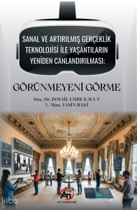 Sanal ve Artırılmış Gerçeklik Teknolojisi ile Yaşantıların Yeniden Canlandırılması : Görünmeyeni Görme