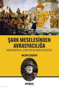 Şark Meselesinden Avrasyacılığa;Konstantin N. Leontyev'in Tarih Felsefesi