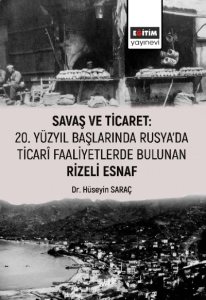 Savaş Ticaret ;20 Yüzyıl Başlarında Rusya'da Ticari Faaliyetlerde Bulunan Rizeli Esnaf