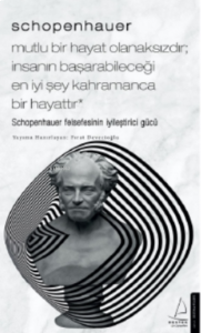 Schopenhauer - Mutlu Bir Hayat Olanaksızdır; İnsanın Başarabileceği En İyi Şey Kahramanca Bir Hayattır