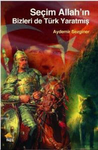 Seçim Allah'ın Bizleri de Türk Yaratmış