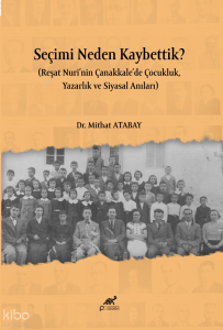 Seçimi Neden Kaybettik?;Reşat Nuri'nin Çanakkale'de Çocukluk, Yazarlık ve Siyasal Anıları