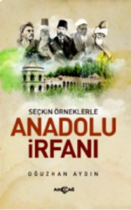 Seçkin Örneklerle Anadolu  İrfanı