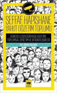 Şeffaf Hapishane Yahut Gözetim Toplumu; Küreselleşen Dünyada Gözetim, Toplumsal Denetim ve İktidar İlişkileri