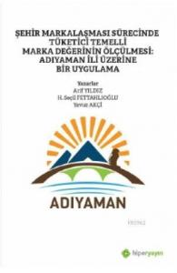 Şehir Markalaşması Sürecinde Tüketici Temelli Marka Değerinin Ölçülmesi; Adıyaman İli Üzerine Bir Uygulama