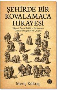 Şehirde Bir Kovalamaca Hikayesi; Dilenci - Zabıta İlişkisi ve Performans Üzerine Etnografik Bir Çalışma