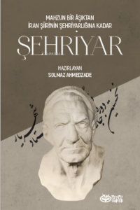 Şehriyar;Mahzun Bir Aşktan İran Şiiri'nin Şehriyarlığına Kadar