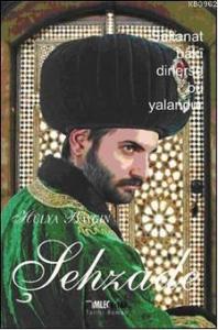 Şehzade; Saltanat bakî dirlerse bu yalandur