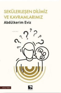 Sekülerleşen Dilimiz ve Kavramlarımız