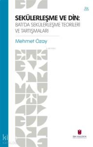 Sekülerleşme ve Din Batı'da Sekülerleşme Teorileri ve Tartışmaları