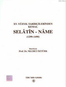Selâtin-Nâme (1299-1490); (XV. Yüzyıl Tarihçilerinden Kemal 1299 - 1490)