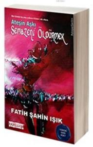 Semazeni Öldürmek; Ateşin Aşkı