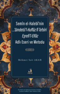 Semîn el-Halebî’nin ‘Umdetü’l-Huffâz fî Tefsîri Eşrefi’l-Elfâz Adlı Eseri ve Metodu