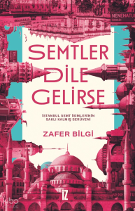 Semtler Dile Gelirse;İstanbul Semt İsimlerinin Saklı Kalmış Serüveni