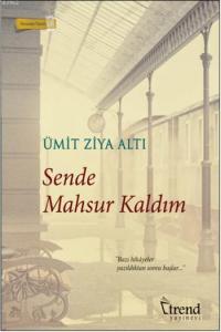 Sende Mahsur Kaldım; "Bazı Hikâyeler Yazıldıktan Sonra Başlar..."