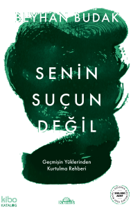 Senin Suçun Değil;Geçmişin Yüklerinden Kurtulma Rehberi