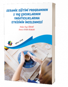 Seramik Eğitimi Programının 5 Yaş Çocuklarının Yaratıcılıklarına Etkisinin İncelenmesi