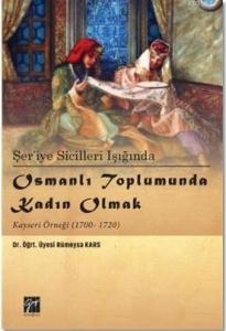 Şer'iye Sicilleri Işığında Osmanlı Toplumunda Kadın Olmak Kayseri Örneği (1700-1720)