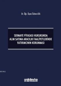 Sermaye Piyasası Hukukunda Alım Satıma Aracılık Faaliyetlerinde Yatırımcının Korunması