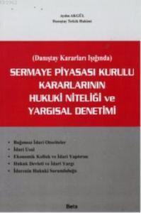 Sermaye Piyasası Kurulu Kararlarının Hukuki Niteliği ve Yargısal Denetimi Danıştay Kararlar Işığında