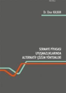 Sermaye Piyasası Uyuşmazlıklarında Alternatif Çözüm Yöntemleri