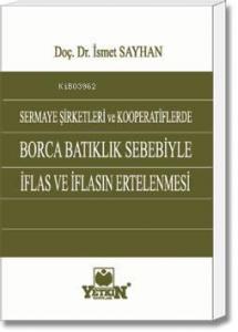 Sermaye Şirketleri ve Kooperatiflerde Borca Batıklık Sebebiyle İflas ve İflasın Ertelenmesi