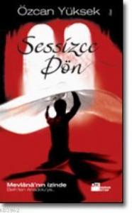 Sessizce Dön; Mevlânânın İzinde Belhten Anadoluya