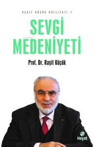 Sevgi Medeniyeti - Raşit Küçük Külliyatı 1