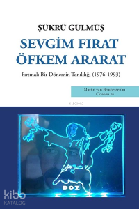Sevgim Fırat Öfkem Ararat;Fırtınalı Bir Dönemin Tanıklığı (1976 - 1993)