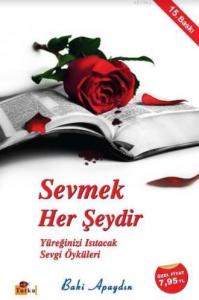 Sevmek Her Şeydir - Yüreğinizi Isıtacak Sevgi Öyküleri